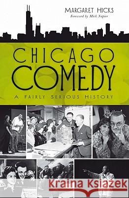 Chicago Comedy:: A Fairly Serious History Margaret Hicks 9781609492113 History Press