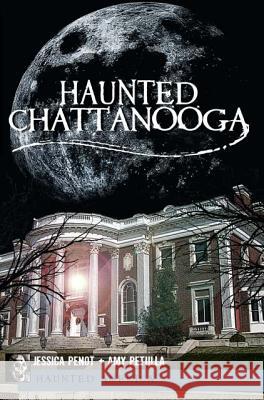 Haunted Chattanooga Jessica Penot Amy Petulla 9781609492557