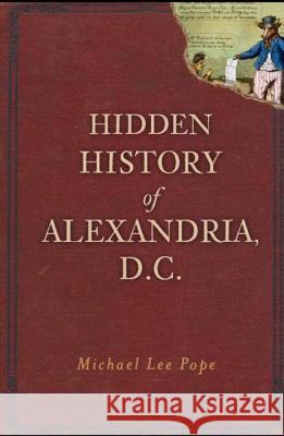 Hidden History of Alexandria, D.C. Michael Lee Pope 9781609492816 History Press