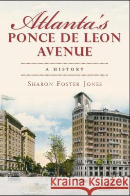 Atlanta's Ponce de Leon Avenue: A History Sharon Foster Jones Sharon Foste 9781609493493