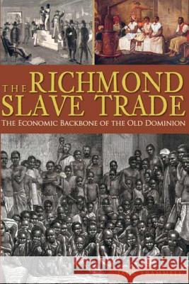 The Richmond Slave Trade: The Economic Backbone of the Old Dominion Jack Trammell 9781609494131