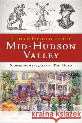 Hidden History of the Mid-Hudson Valley: Stories from the Albany Post Road Carney Rhinevault Tatiana Rhinevault 9781609494148 History Press