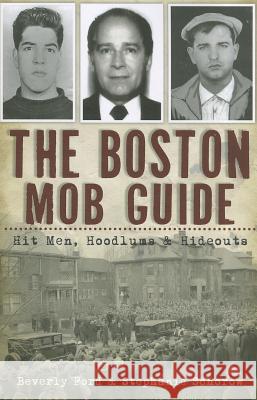 The Boston Mob Guide: Hit Men, Hoodlums & Hideouts Beverly Ford Stephanie Schorow  9781609494209 History Press