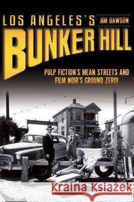 Los Angeles's Bunker Hill: Pulp Fiction's Mean Streets and Film Noir's Ground Zero! Jim Dawson 9781609495466 History Press