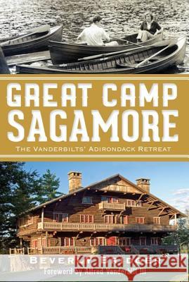 Great Camp Sagamore:: The Vanderbilts' Adirondack Retreat Beverly Bridger 9781609495893 History Press