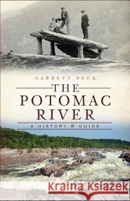 The Potomac River: A History & Guide Garrett Peck 9781609496005 History Press