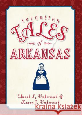 Forgotten Tales of Arkansas Edward Underwood Karen Underwood 9781609496388