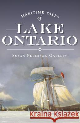 Maritime Tales of Lake Ontario Susan Peterso 9781609496845 History Press