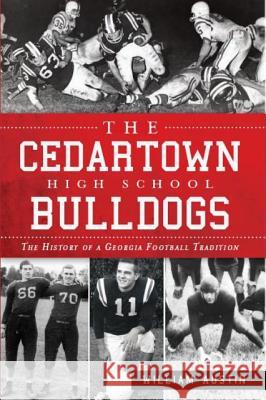 The Cedartown High School Bulldogs: The History of a Georgia Football Tradition William Austin 9781609497064 History Press