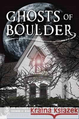 Ghosts of Boulder Ann Alexander Leggett Jordan Alexander Leggett Wendy Hall 9781609497361 History Press