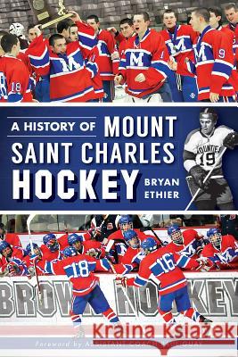 A History of Mount Saint Charles Hockey Bryan Ethier 9781609498795 History Press