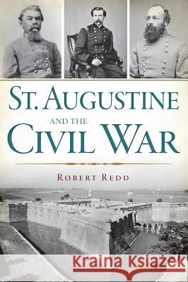 St. Augustine and the Civil War Robert Redd 9781609498979 History Press