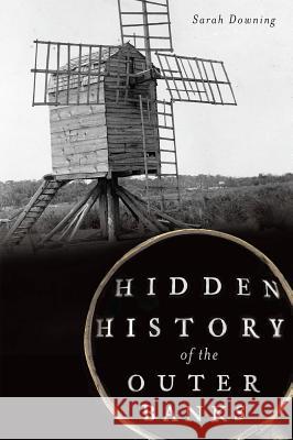 Hidden History of the Outer Banks Sarah Downing 9781609499143