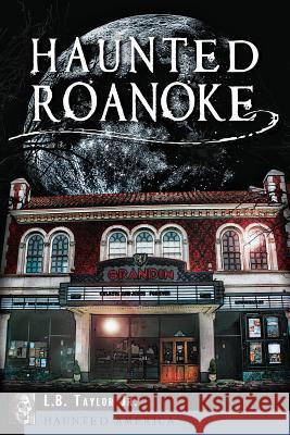 Haunted Roanoke L. B. Taylor 9781609499433 History Press