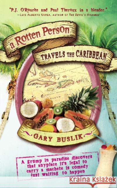 A Rotten Person Travels the Caribbean: A Grump in Paradise Discovers That Anyplace It's Legal to Carry a Machete Is Comedy Just Waiting to Gary Buslik 9781609521455 Travelers' Tales Guides