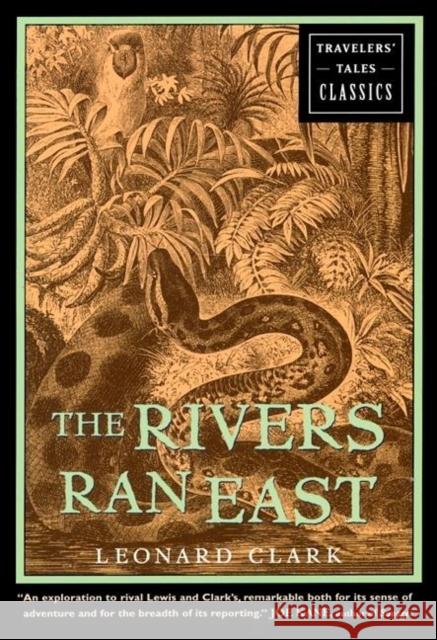 The Rivers Ran East: Travelers' Tales Classics Leonard Clark 9781609521547