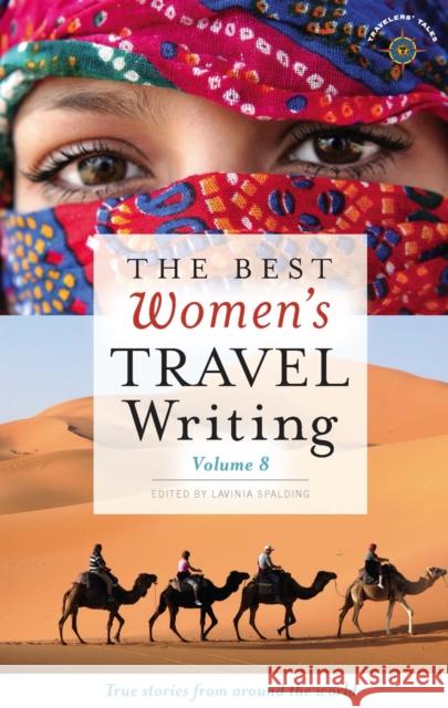 The Best Women's Travel Writing, Volume 8: True Stories from Around the World Lavinia Spalding 9781609521622 Travelers' Tales Guides