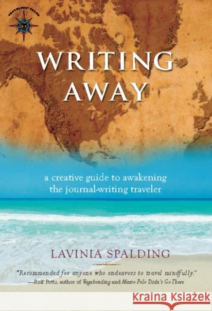 Writing Away: A Creative Guide to Awakening the Journal-Writing Traveler Lavinia Spalding 9781609521646 Travelers' Tales Guides