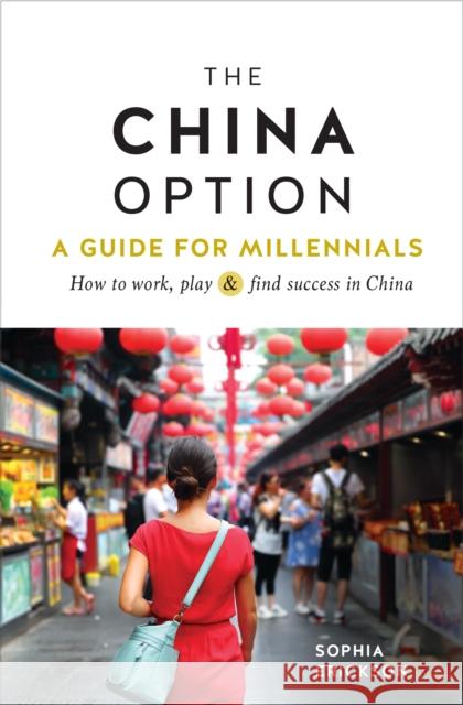 The China Option: A Guide for Millennials: How to Work, Play, and Find Success in China  9781609521684 Travelers' Tales Guides