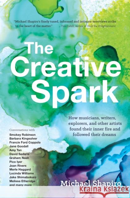 The Creative Spark: How Musicians, Writers, Explorers, and Other Artists Found Their Inner Fire and Followed Their Dreams Shapiro, Michael 9781609521769