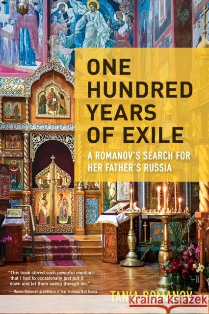 One Hundred Years of Exile: A Romanov's Search for Her Father's Russia Romanov, Tania 9781609521950 Travelers' Tales Guides