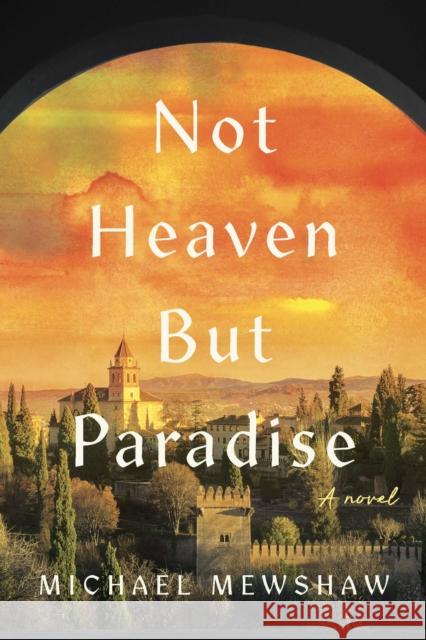 Not Heaven but Paradise Michael Mewshaw 9781609531522