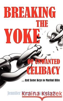 Breaking the Yoke of Unwanted Celibacy Jennifer Muadi-M Hamadachi 9781609570156 Xulon Press