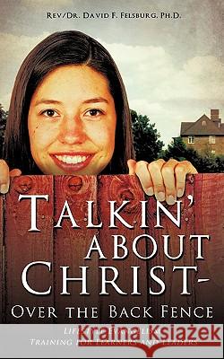 Talkin' about Christ - Over the Back Fence REV Dr David F Felsburg, PH D 9781609570170