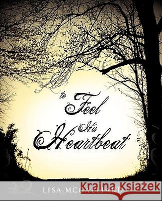 To Feel His heartbeat McGalliard, Lisa 9781609570583