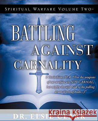 Spiritual Warfare Volume Two - Battling Against Carnality Dr Elsie Clark 9781609570743