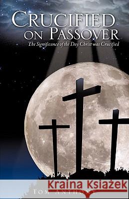Crucified on Passover Tom Anthony 9781609570873