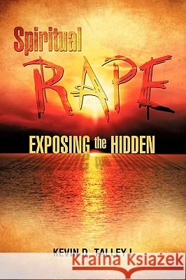 Spiritual Rape Exposing the Hidden Kevin D. Talle 9781609570941 Xulon Press