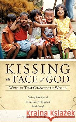 Kissing the Face of God Dale Walker 9781609570965 Xulon Press