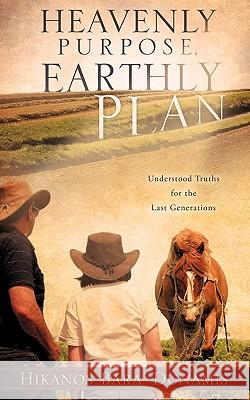 Heavenly Purpose, Earthly Plan Hikanos Bara' Dunamis 9781609570996 Xulon Press
