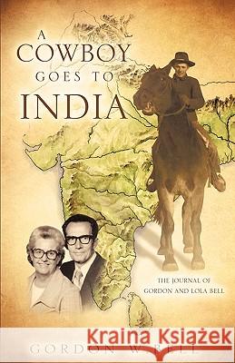 A Cowboy Goes to India Gordon W. Bell 9781609572013