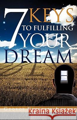 7 Keys to Fulfilling Your Dream George Kingsley Annan 9781609572686