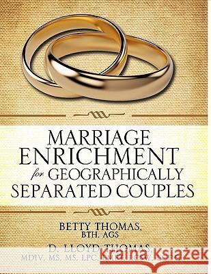 Marriage Enrichment for Geographically Separated Couples Betty Thomas D. Lloyd Thomas 9781609572914