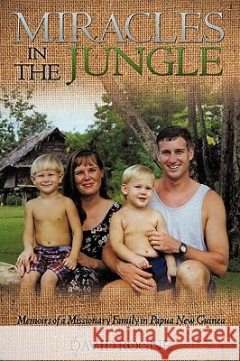Miracles in the Jungle David Rogne 9781609573058 Xulon Press