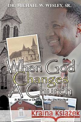 When God Changes A Church Wesley, Michael W., Sr. 9781609573379 Xulon Press