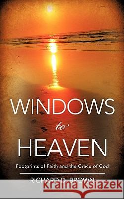 Windows to Heaven Richard D. Brown 9781609574550 Xulon Press