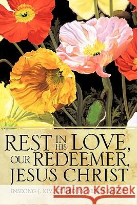 Rest In His Love, Our Redeemer, Jesus Christ Kim, Inseong J. 9781609574819