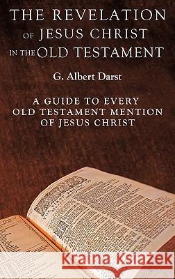 The Revelation of Jesus Christ in the Old Testament G. Albert Darst 9781609575878 Xulon Press