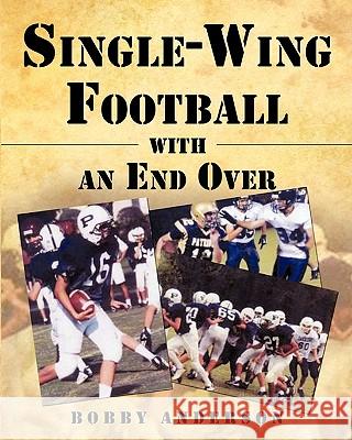 Single - Wing Football with an End Over Bobby Anderson 9781609575939