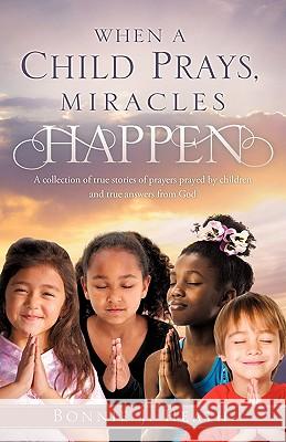 When a Child Prays, Miracles Happen Bonnie J. Heath 9781609576554 Xulon Press