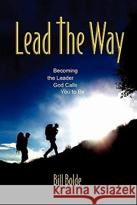 Lead the Way Bill Bolde 9781609576622 Xulon Press