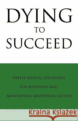 Dying To Succeed Gary O'Neal Grier, Sr 9781609576905 Xulon Press