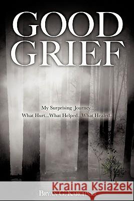 Good Grief Bryan G Karchner 9781609577988 Xulon Press