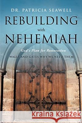 Rebuilding with Nehemiah Dr Patricia Seawell 9781609578039