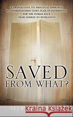Saved from What? Selwyn W Laing 9781609578367 Xulon Press