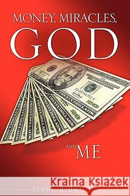 Money, Miracles, God and Me Sissy B Bruce 9781609578374 Xulon Press